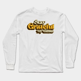 Stay Grateful My Friends Long Sleeve T-Shirt